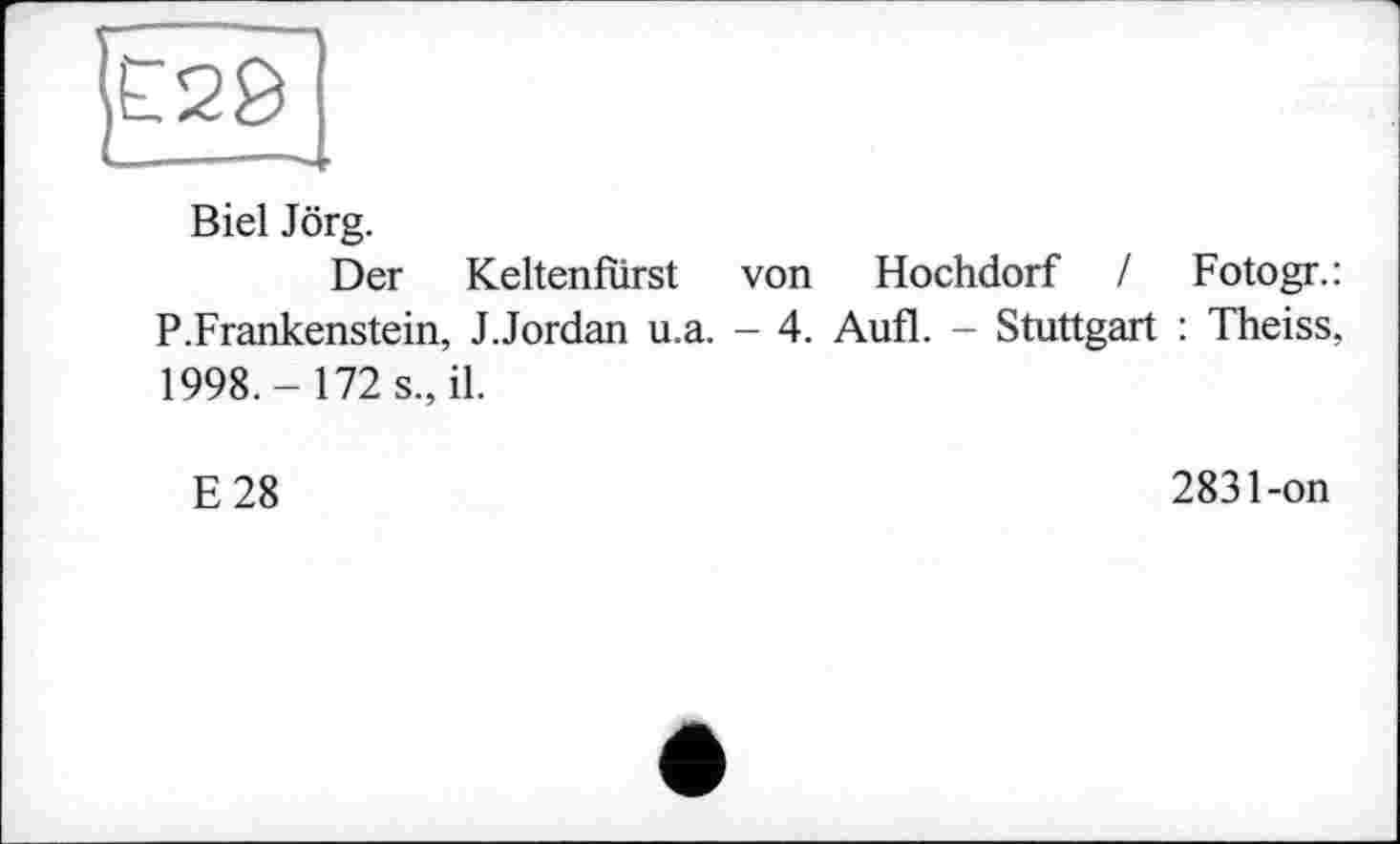 ﻿Biel Jörg.
Der Keltenfurst von Hochdorf / Fotogr.: P.Frankenstein, J.Jordan u.a. - 4. Aufl. - Stuttgart : Theiss, 1998.- 172 s., il.
E28
2831-on